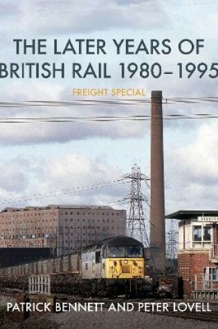 Cover of The Later Years of British Rail 1980-1995: Freight Special