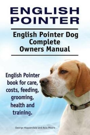 Cover of English Pointer. English Pointer Dog Complete Owners Manual. English Pointer book for care, costs, feeding, grooming, health and training.