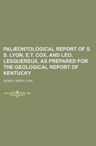 Cover of Palaeontological Report of S. S. Lyon, E.T. Cox, and Leo. Lesquereux, as Prepared for the Geological Report of Kentucky