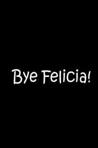 Cover of Bye Felicia! - Black Personalized Notebook / Journal / Blank Lined Pages