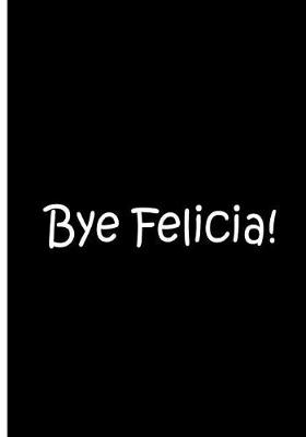 Book cover for Bye Felicia! - Black Personalized Notebook / Journal / Blank Lined Pages
