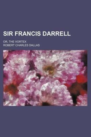 Cover of Sir Francis Darrell; Or, the Vortex