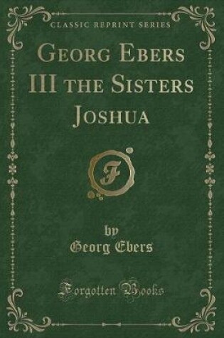 Cover of Georg Ebers III the Sisters Joshua (Classic Reprint)