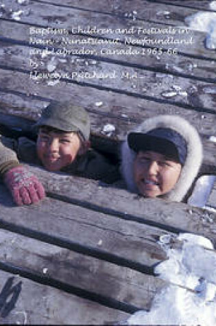 Cover of Baptism, Children and Festivals in Nain - Nunatsiavut, Newfoundland and Labrador, Canada 1965-66
