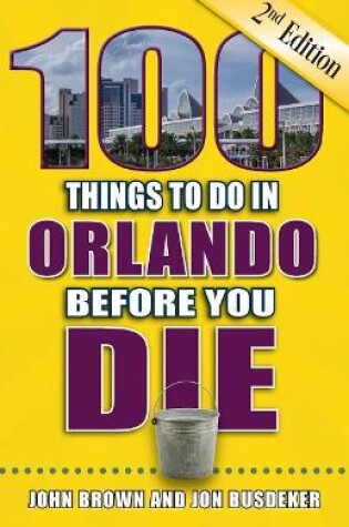 Cover of 100 Things to Do in Orlando Before You Die, 2nd Edition