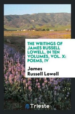 Cover of The Writings of James Russell Lowell, in Ten Volumes, Vol. X