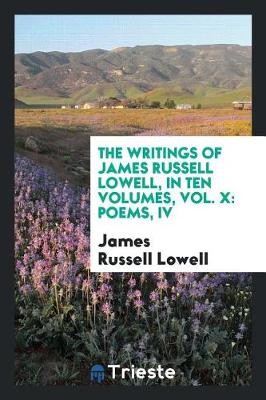 Book cover for The Writings of James Russell Lowell, in Ten Volumes, Vol. X