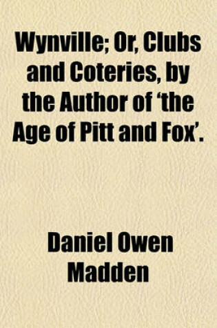 Cover of Wynville; Or, Clubs and Coteries, by the Author of 'The Age of Pitt and Fox'.