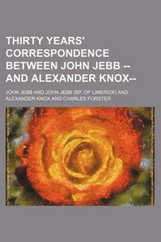 Cover of Thirty Years' Correspondence Between John Jebb -- And Alexander Knox--