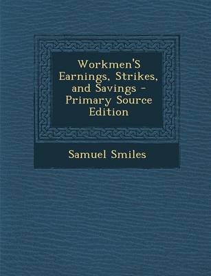 Book cover for Workmen's Earnings, Strikes, and Savings - Primary Source Edition