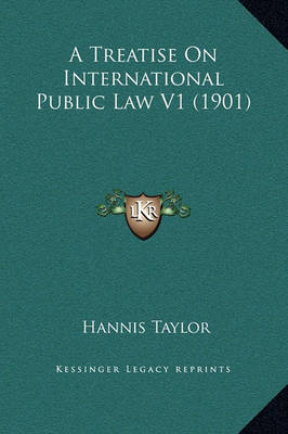 Book cover for A Treatise on International Public Law V1 (1901)