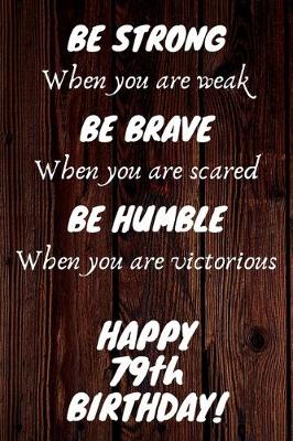 Book cover for Be Strong Be Brave Be Humble Happy 79th Birthday