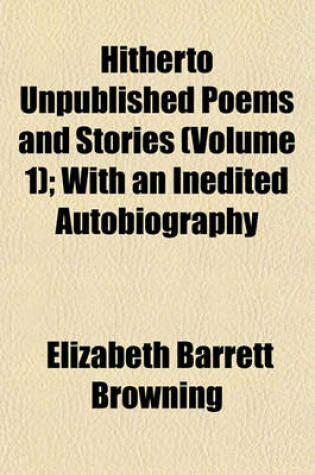 Cover of Hitherto Unpublished Poems and Stories (Volume 1); With an Inedited Autobiography