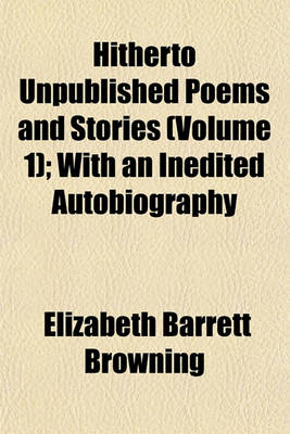 Book cover for Hitherto Unpublished Poems and Stories (Volume 1); With an Inedited Autobiography