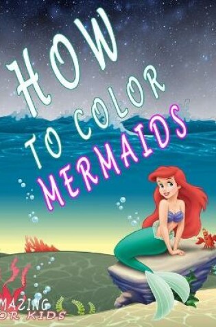 Cover of how to color Mermaids Amazing For Kids