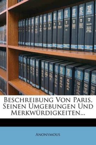 Cover of Beschreibung Von Paris, Seinen Umgebungen Und Merkwurdigkeiten...