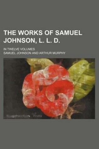 Cover of The Works of Samuel Johnson, L. L. D. (Volume 10); In Twelve Volumes