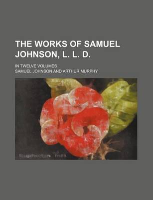 Book cover for The Works of Samuel Johnson, L. L. D. (Volume 10); In Twelve Volumes