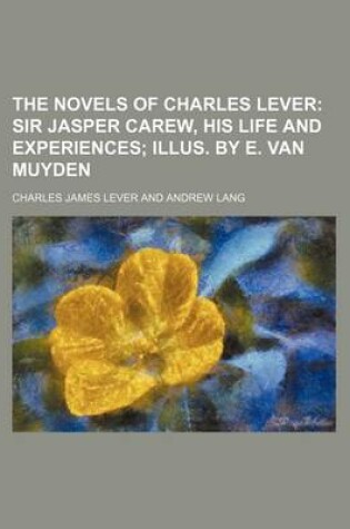 Cover of The Novels of Charles Lever (Volume 37); Sir Jasper Carew, His Life and Experiences Illus. by E. Van Muyden