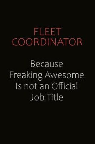 Cover of Fleet Coordinator Because Freaking Awesome Is Not An Official Job Title