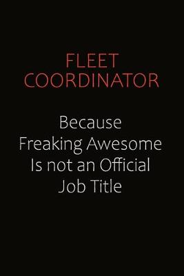 Book cover for Fleet Coordinator Because Freaking Awesome Is Not An Official Job Title