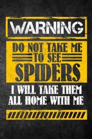 Cover of Warning Do Not Take Me To See Spiders I Will Take Them All Home With Me