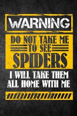 Book cover for Warning Do Not Take Me To See Spiders I Will Take Them All Home With Me