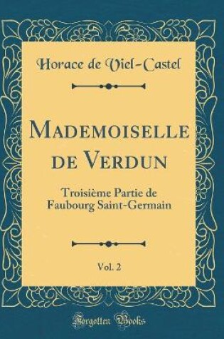 Cover of Mademoiselle de Verdun, Vol. 2: Troisième Partie de Faubourg Saint-Germain (Classic Reprint)