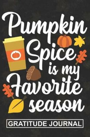 Cover of Pumpkin Spice Is My Favorite Season - Gratitude Journal
