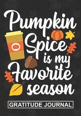 Book cover for Pumpkin Spice Is My Favorite Season - Gratitude Journal