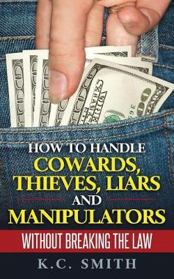 Book cover for How To Handle Cowards, Thieves, Liars And Manipulators Without Breaking The Law