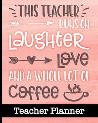 Book cover for This Teacher Runs On Laughter Love and a Whole Lot of Coffee - Teacher Planner