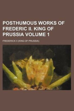 Cover of Posthumous Works of Frederic II. King of Prussia Volume 1