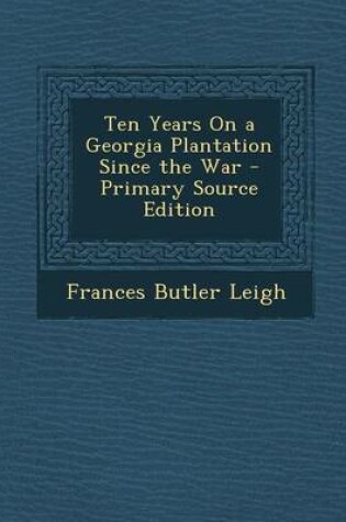 Cover of Ten Years on a Georgia Plantation Since the War - Primary Source Edition
