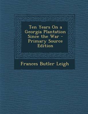 Book cover for Ten Years on a Georgia Plantation Since the War - Primary Source Edition