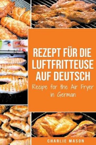 Cover of Rezept für die Luftfritteuse auf Deutsch/ Recipe for the Air Fryer