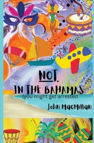 Cover of NOT in the Bahamas (You Might Get Arrested)