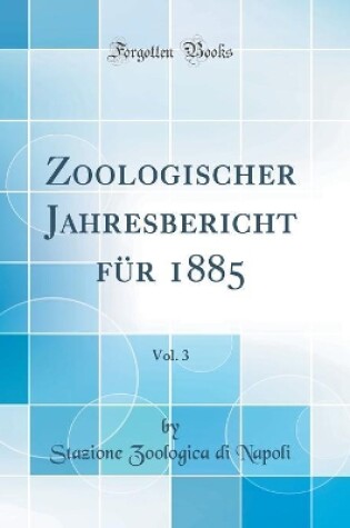 Cover of Zoologischer Jahresbericht für 1885, Vol. 3 (Classic Reprint)