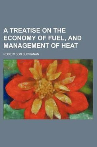 Cover of A Treatise on the Economy of Fuel, and Management of Heat