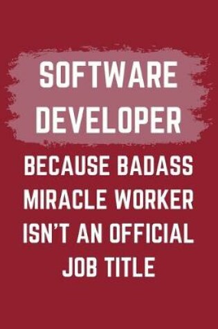 Cover of Software Developer Because Badass Miracle Worker Isn't An Official Job Title