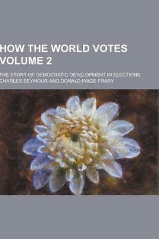 Cover of How the World Votes; The Story of Democratic Development in Elections Volume 2