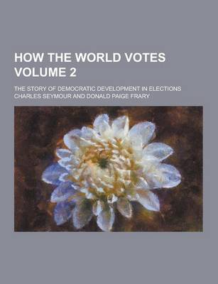 Book cover for How the World Votes; The Story of Democratic Development in Elections Volume 2