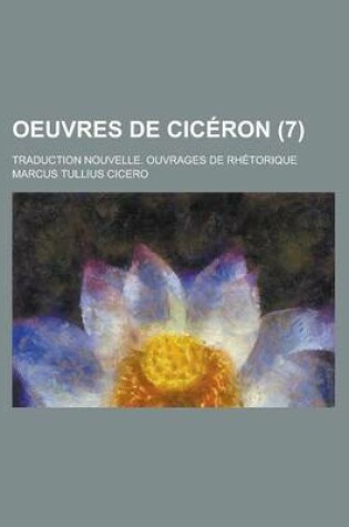 Cover of Oeuvres de Ciceron; Traduction Nouvelle. Ouvrages de Rhetorique (7 )