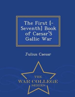 Book cover for The First [-Seventh] Book of Caesar's Gallic War - War College Series