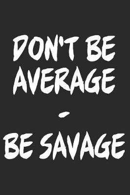 Book cover for Don't Be Average, Be Savage