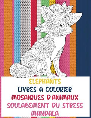 Cover of Livres a colorier - Soulagement du stress Mandala - Mosaiques d'animaux - Elephants