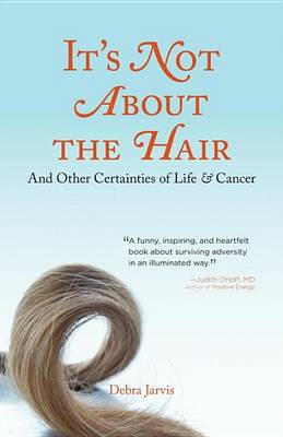 Cover of It's Not about the Hair: And Other Certainties of Life & Cancer