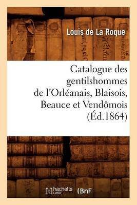 Book cover for Catalogue Des Gentilshommes de l'Orleanais, Blaisois, Beauce Et Vendomois (Ed.1864)