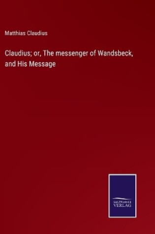 Cover of Claudius; or, The messenger of Wandsbeck, and His Message
