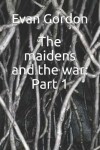 Book cover for The maidens and the war